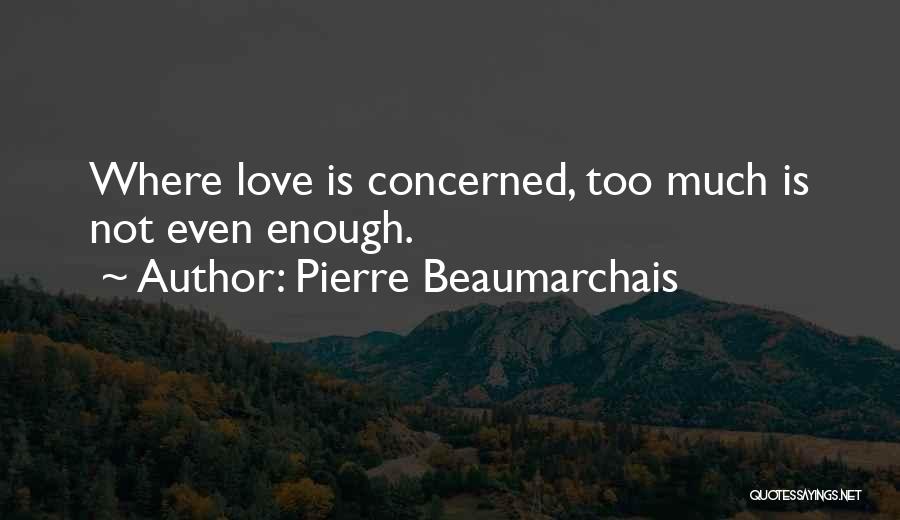 Pierre Beaumarchais Quotes: Where Love Is Concerned, Too Much Is Not Even Enough.