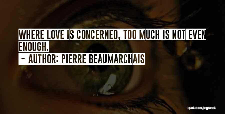 Pierre Beaumarchais Quotes: Where Love Is Concerned, Too Much Is Not Even Enough.
