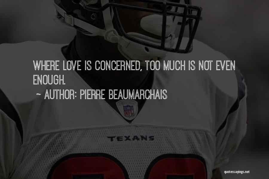 Pierre Beaumarchais Quotes: Where Love Is Concerned, Too Much Is Not Even Enough.