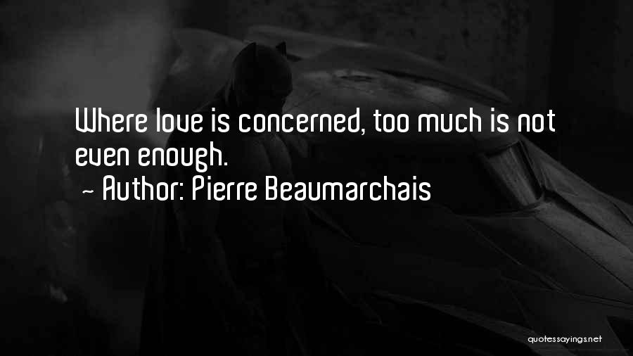 Pierre Beaumarchais Quotes: Where Love Is Concerned, Too Much Is Not Even Enough.