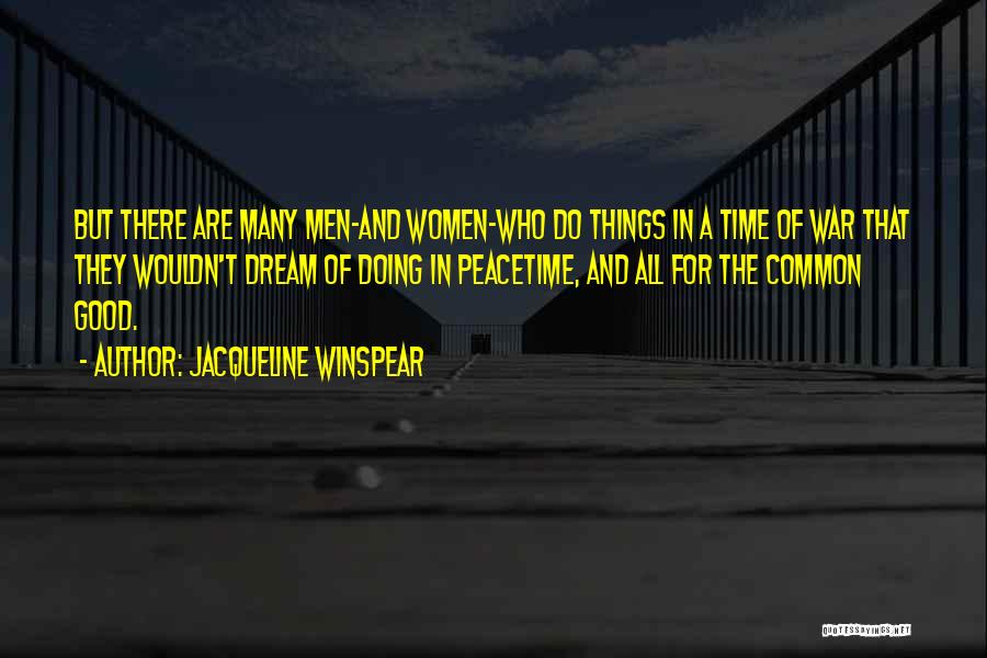 Jacqueline Winspear Quotes: But There Are Many Men-and Women-who Do Things In A Time Of War That They Wouldn't Dream Of Doing In