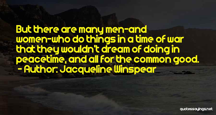 Jacqueline Winspear Quotes: But There Are Many Men-and Women-who Do Things In A Time Of War That They Wouldn't Dream Of Doing In