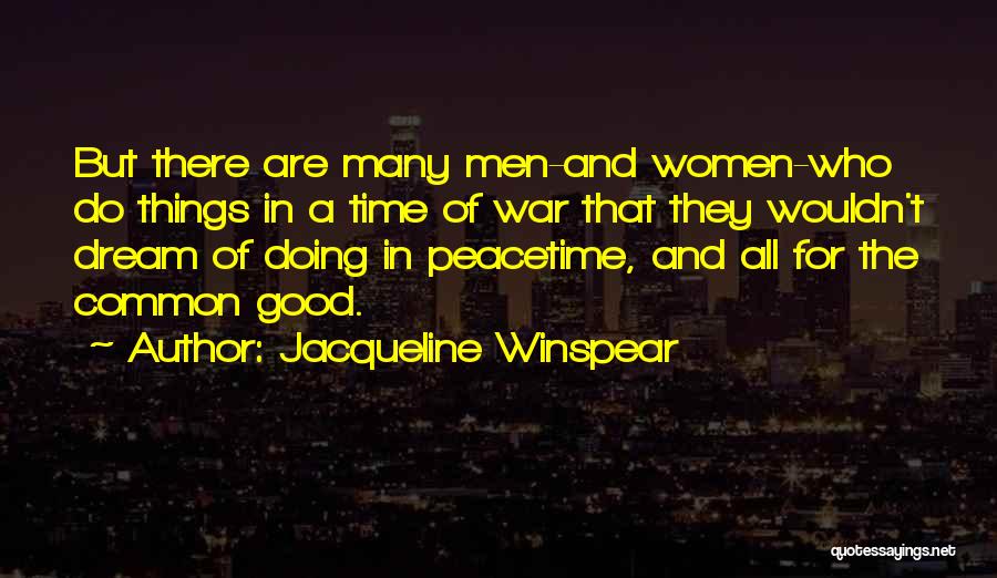 Jacqueline Winspear Quotes: But There Are Many Men-and Women-who Do Things In A Time Of War That They Wouldn't Dream Of Doing In