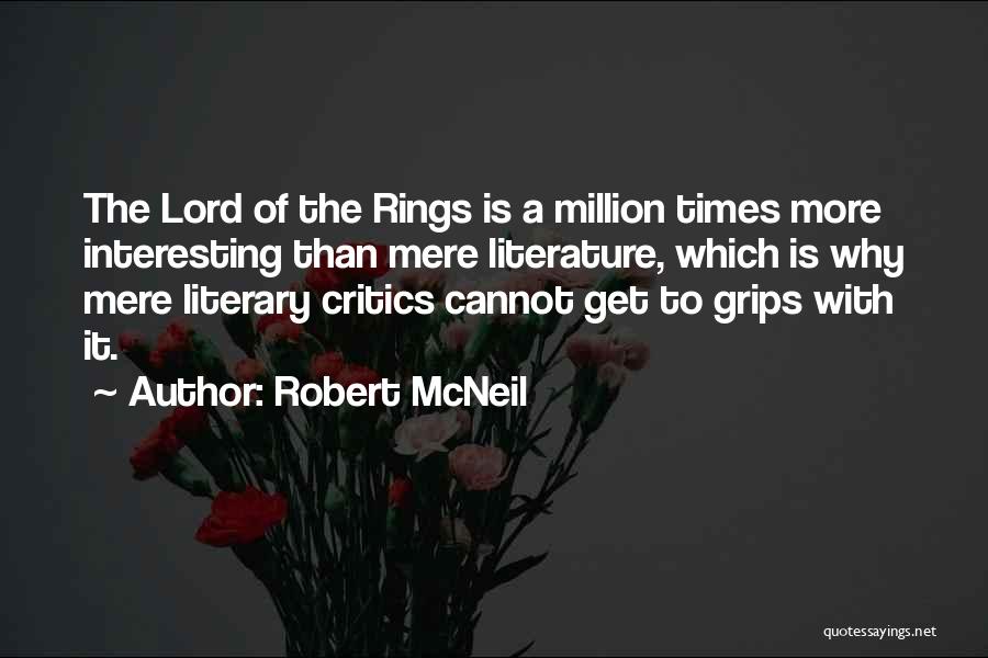 Robert McNeil Quotes: The Lord Of The Rings Is A Million Times More Interesting Than Mere Literature, Which Is Why Mere Literary Critics