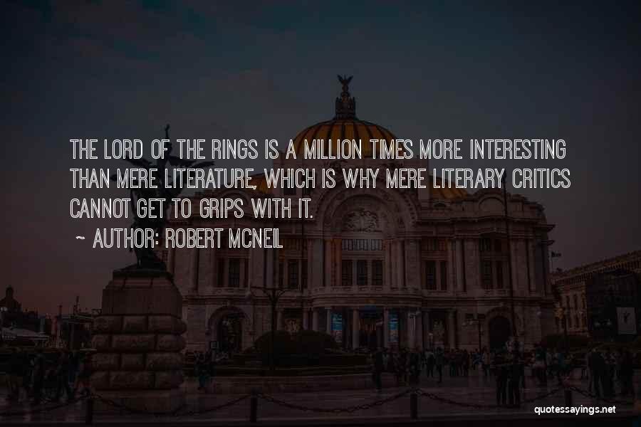 Robert McNeil Quotes: The Lord Of The Rings Is A Million Times More Interesting Than Mere Literature, Which Is Why Mere Literary Critics