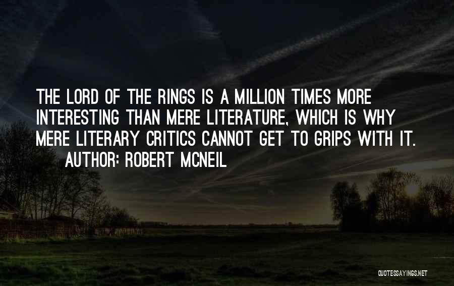 Robert McNeil Quotes: The Lord Of The Rings Is A Million Times More Interesting Than Mere Literature, Which Is Why Mere Literary Critics