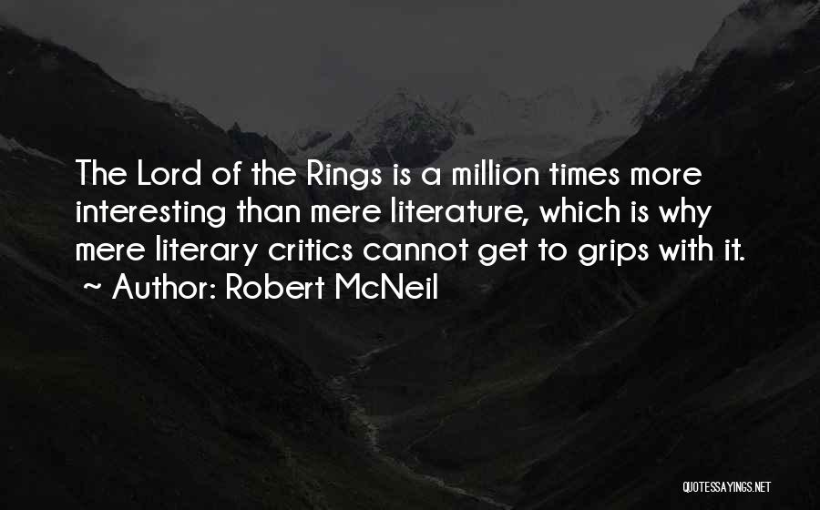 Robert McNeil Quotes: The Lord Of The Rings Is A Million Times More Interesting Than Mere Literature, Which Is Why Mere Literary Critics