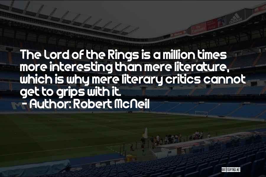 Robert McNeil Quotes: The Lord Of The Rings Is A Million Times More Interesting Than Mere Literature, Which Is Why Mere Literary Critics