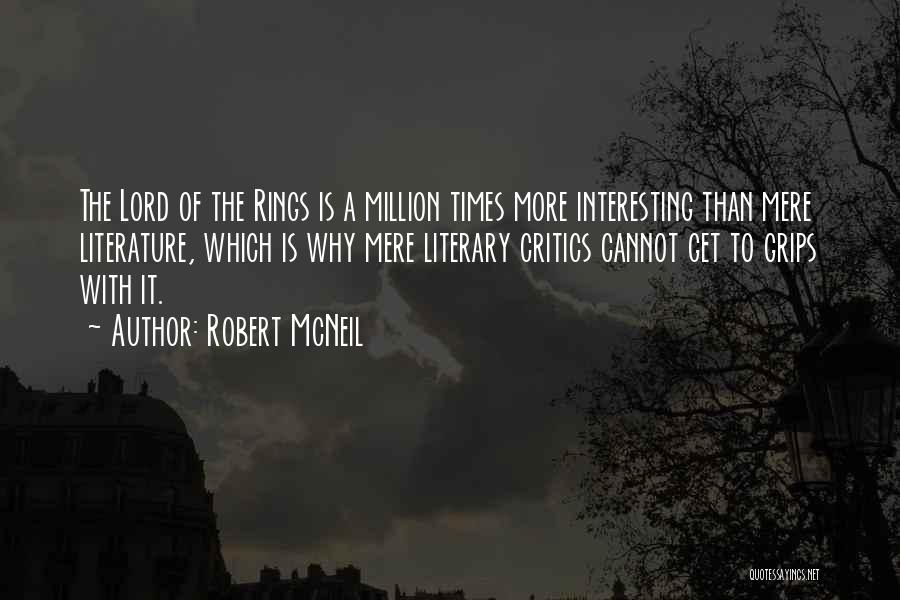 Robert McNeil Quotes: The Lord Of The Rings Is A Million Times More Interesting Than Mere Literature, Which Is Why Mere Literary Critics