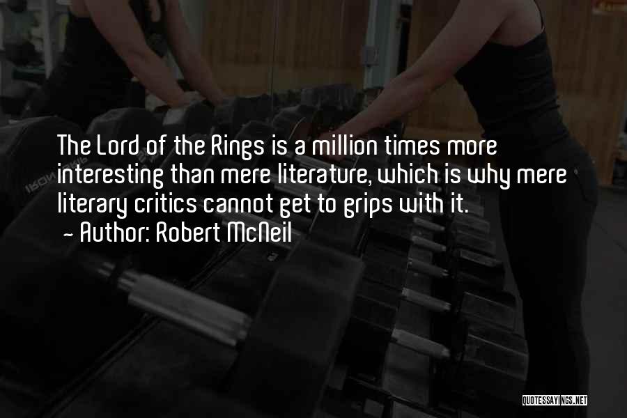 Robert McNeil Quotes: The Lord Of The Rings Is A Million Times More Interesting Than Mere Literature, Which Is Why Mere Literary Critics