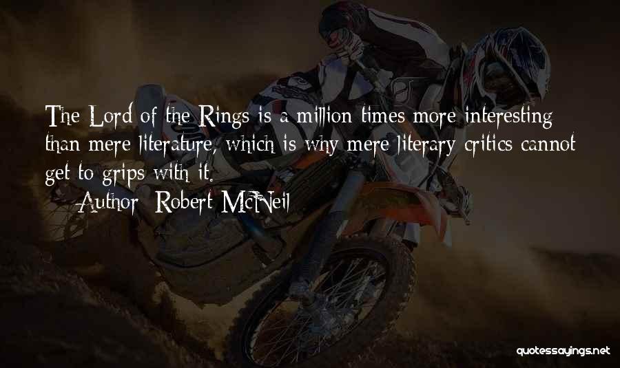 Robert McNeil Quotes: The Lord Of The Rings Is A Million Times More Interesting Than Mere Literature, Which Is Why Mere Literary Critics