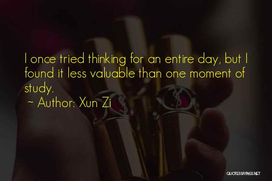 Xun Zi Quotes: I Once Tried Thinking For An Entire Day, But I Found It Less Valuable Than One Moment Of Study.