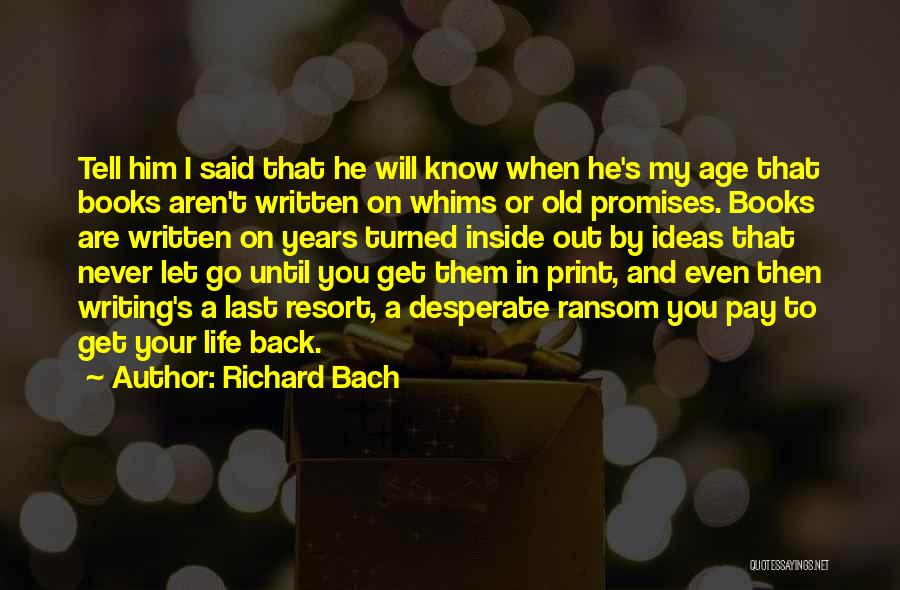 Richard Bach Quotes: Tell Him I Said That He Will Know When He's My Age That Books Aren't Written On Whims Or Old