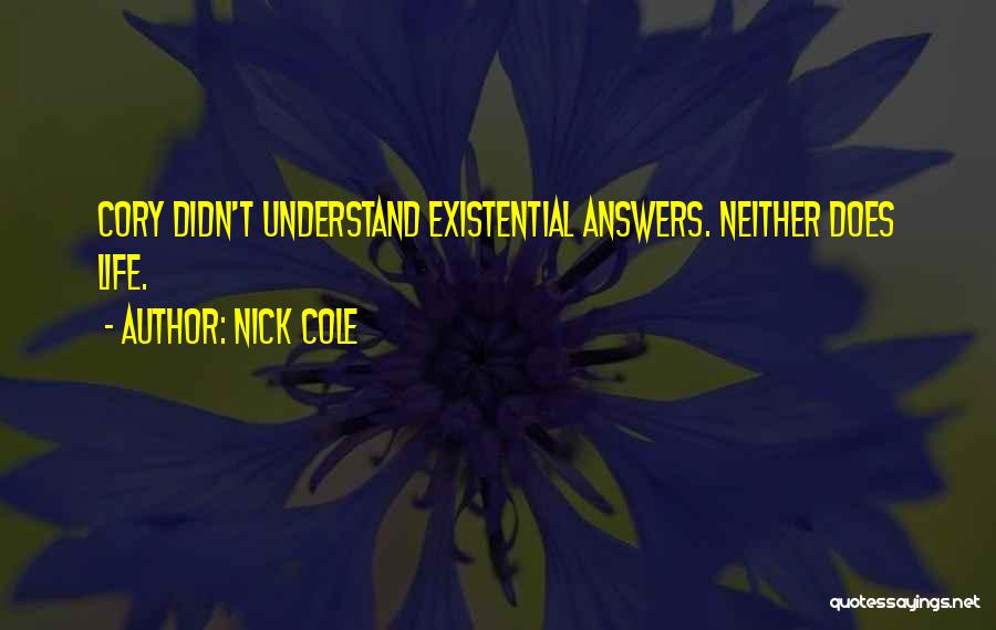 Nick Cole Quotes: Cory Didn't Understand Existential Answers. Neither Does Life.