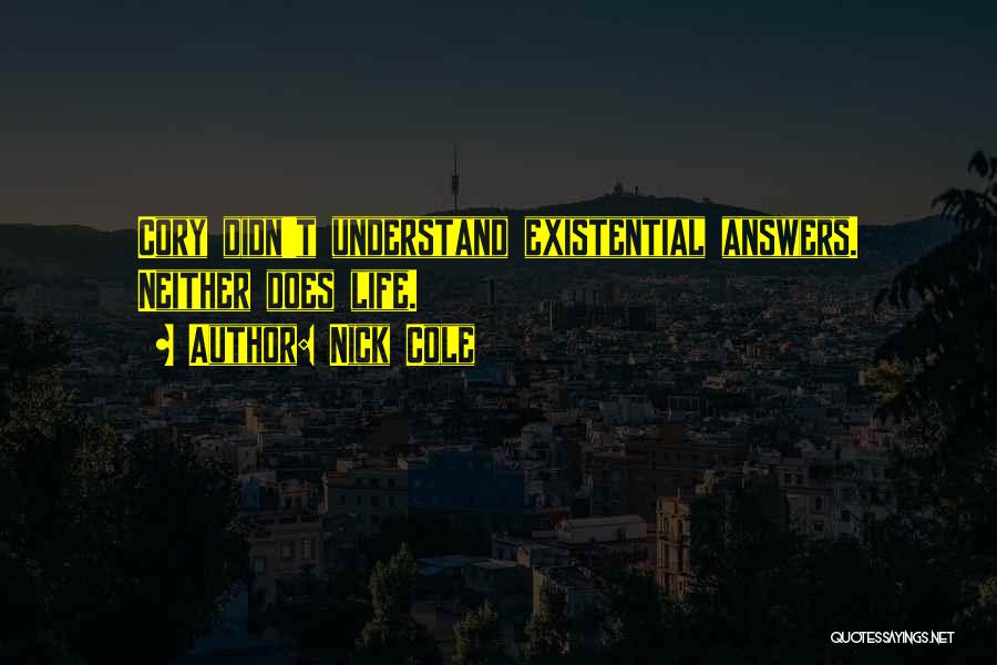 Nick Cole Quotes: Cory Didn't Understand Existential Answers. Neither Does Life.