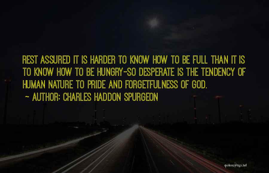 Charles Haddon Spurgeon Quotes: Rest Assured It Is Harder To Know How To Be Full Than It Is To Know How To Be Hungry-so