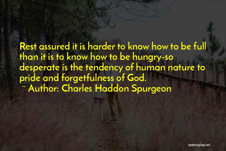 Charles Haddon Spurgeon Quotes: Rest Assured It Is Harder To Know How To Be Full Than It Is To Know How To Be Hungry-so