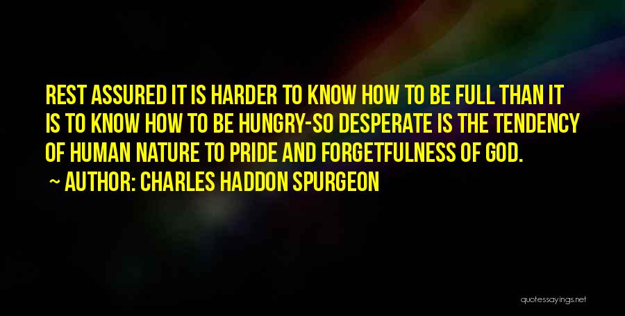 Charles Haddon Spurgeon Quotes: Rest Assured It Is Harder To Know How To Be Full Than It Is To Know How To Be Hungry-so