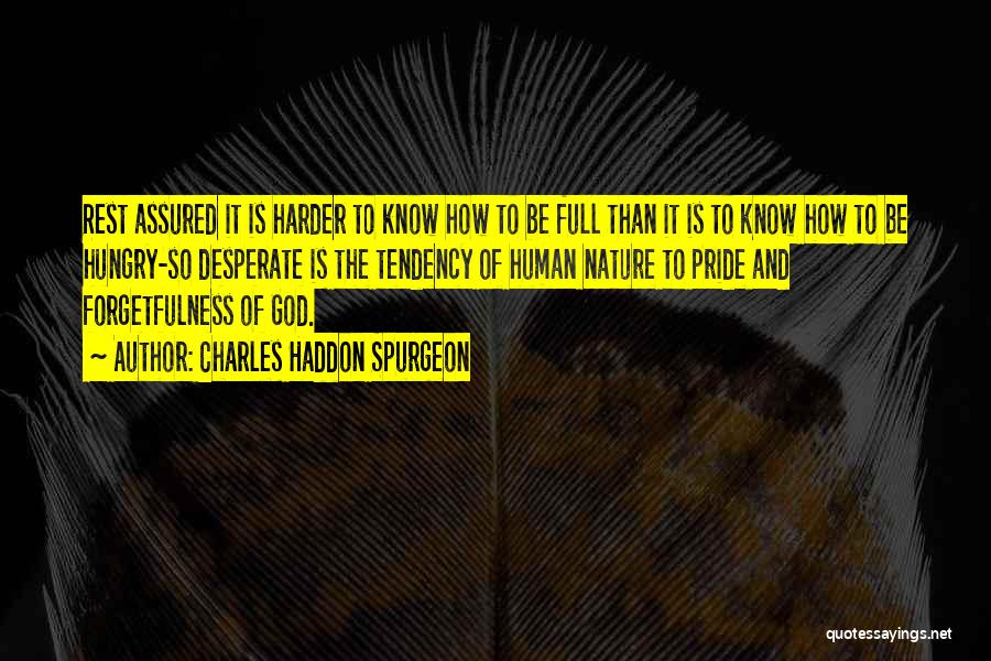 Charles Haddon Spurgeon Quotes: Rest Assured It Is Harder To Know How To Be Full Than It Is To Know How To Be Hungry-so