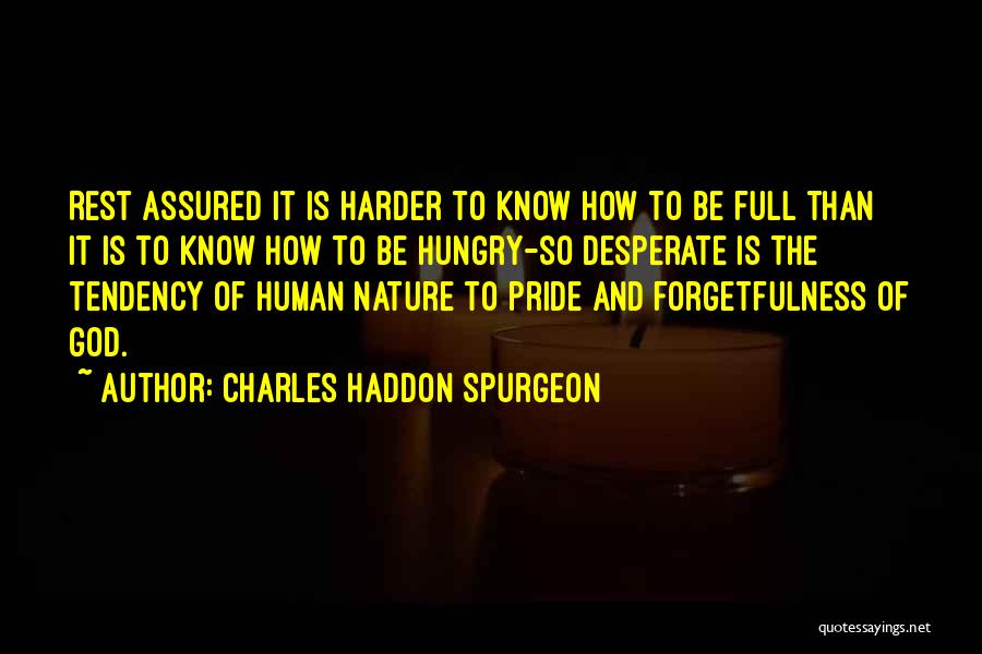 Charles Haddon Spurgeon Quotes: Rest Assured It Is Harder To Know How To Be Full Than It Is To Know How To Be Hungry-so