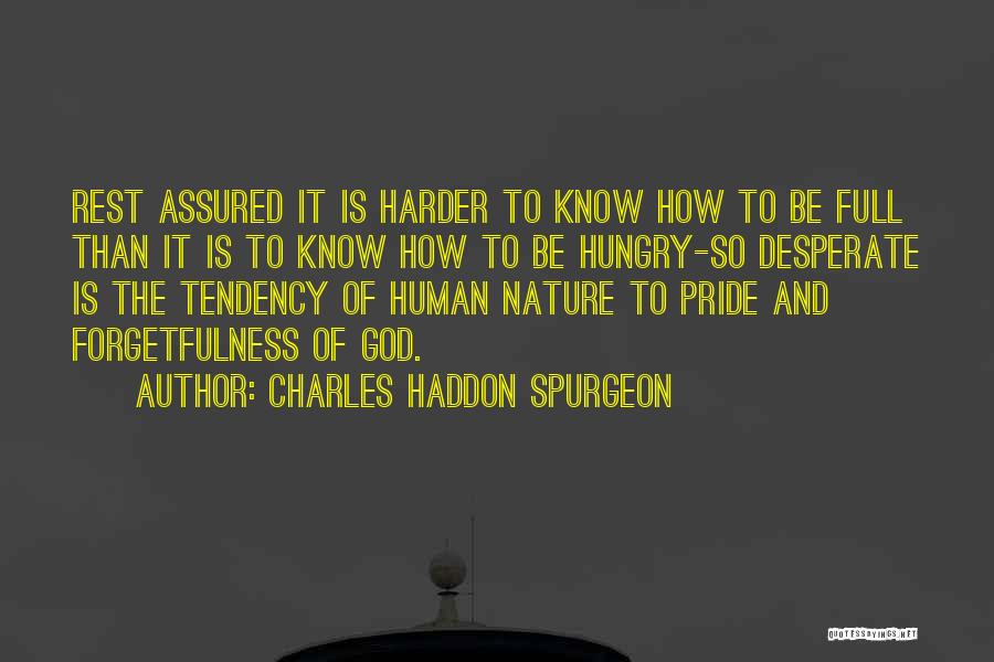 Charles Haddon Spurgeon Quotes: Rest Assured It Is Harder To Know How To Be Full Than It Is To Know How To Be Hungry-so