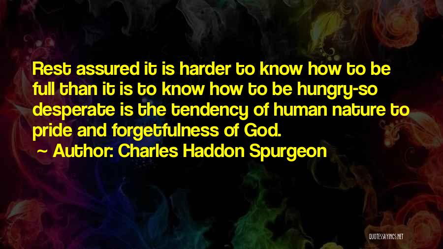 Charles Haddon Spurgeon Quotes: Rest Assured It Is Harder To Know How To Be Full Than It Is To Know How To Be Hungry-so