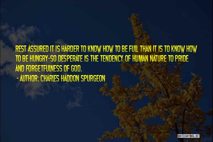 Charles Haddon Spurgeon Quotes: Rest Assured It Is Harder To Know How To Be Full Than It Is To Know How To Be Hungry-so