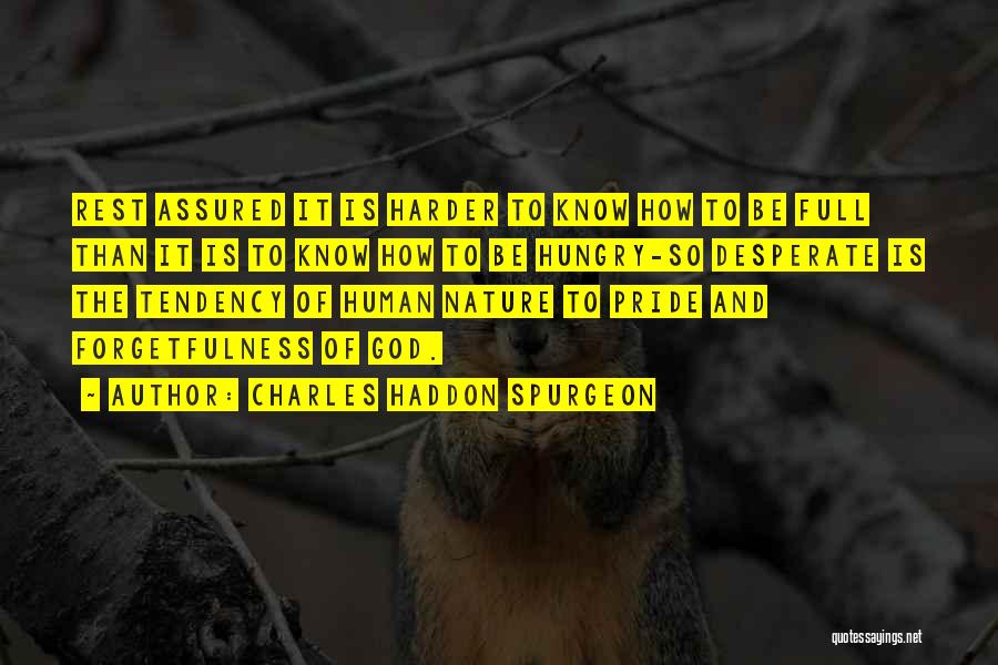 Charles Haddon Spurgeon Quotes: Rest Assured It Is Harder To Know How To Be Full Than It Is To Know How To Be Hungry-so