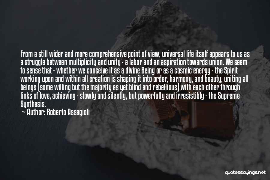 Roberto Assagioli Quotes: From A Still Wider And More Comprehensive Point Of View, Universal Life Itself Appears To Us As A Struggle Between