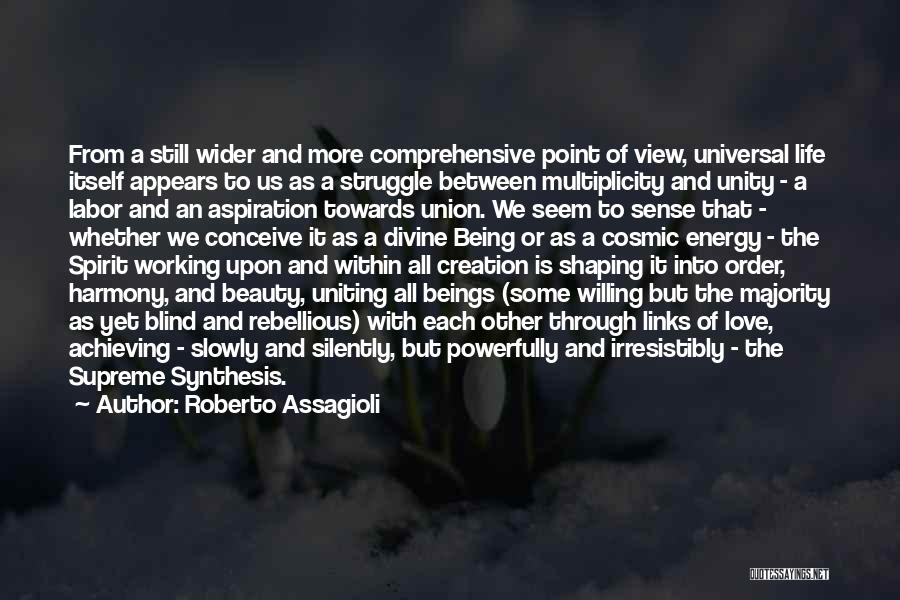 Roberto Assagioli Quotes: From A Still Wider And More Comprehensive Point Of View, Universal Life Itself Appears To Us As A Struggle Between