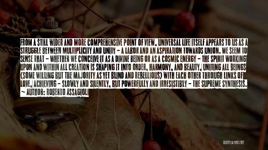 Roberto Assagioli Quotes: From A Still Wider And More Comprehensive Point Of View, Universal Life Itself Appears To Us As A Struggle Between