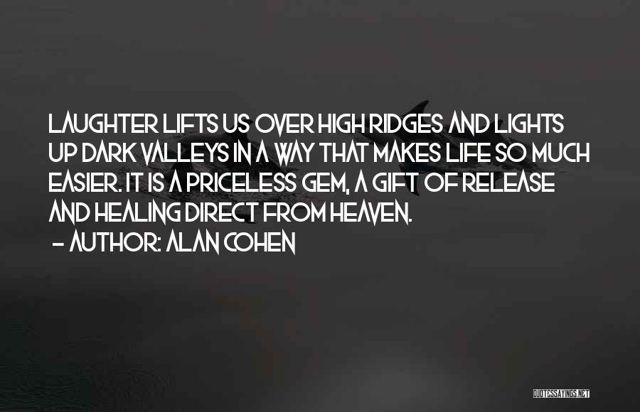 Alan Cohen Quotes: Laughter Lifts Us Over High Ridges And Lights Up Dark Valleys In A Way That Makes Life So Much Easier.