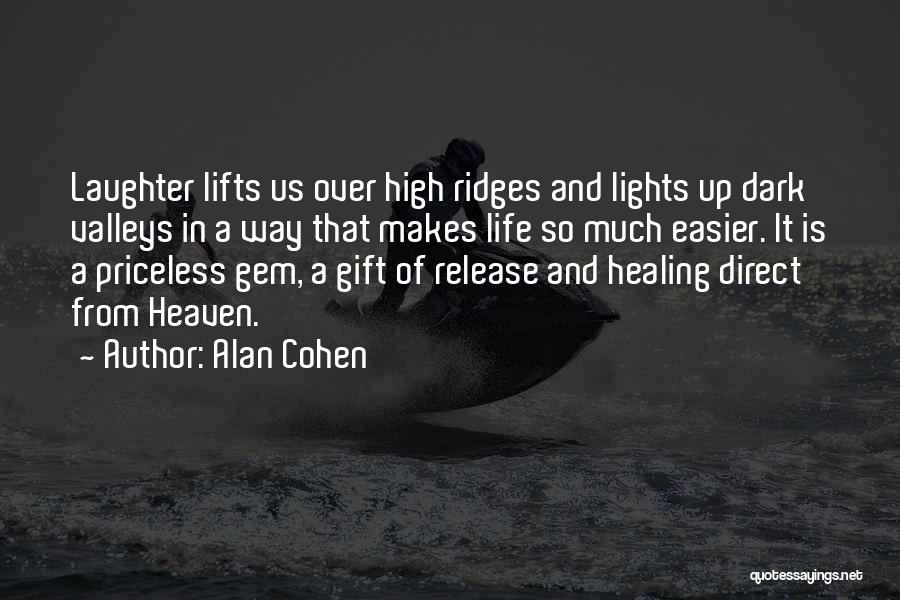 Alan Cohen Quotes: Laughter Lifts Us Over High Ridges And Lights Up Dark Valleys In A Way That Makes Life So Much Easier.