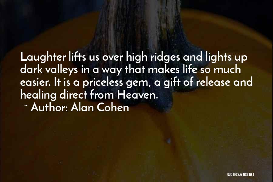 Alan Cohen Quotes: Laughter Lifts Us Over High Ridges And Lights Up Dark Valleys In A Way That Makes Life So Much Easier.