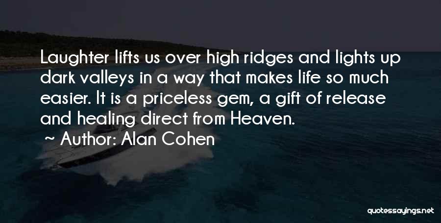 Alan Cohen Quotes: Laughter Lifts Us Over High Ridges And Lights Up Dark Valleys In A Way That Makes Life So Much Easier.