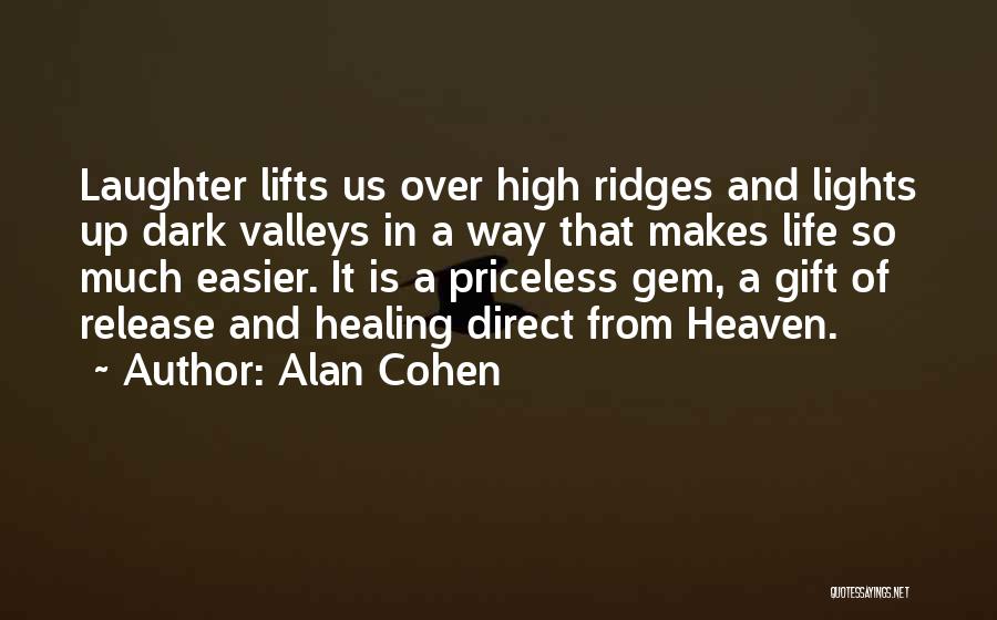 Alan Cohen Quotes: Laughter Lifts Us Over High Ridges And Lights Up Dark Valleys In A Way That Makes Life So Much Easier.