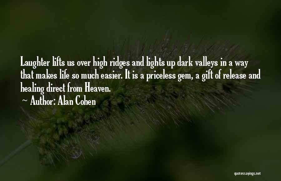 Alan Cohen Quotes: Laughter Lifts Us Over High Ridges And Lights Up Dark Valleys In A Way That Makes Life So Much Easier.
