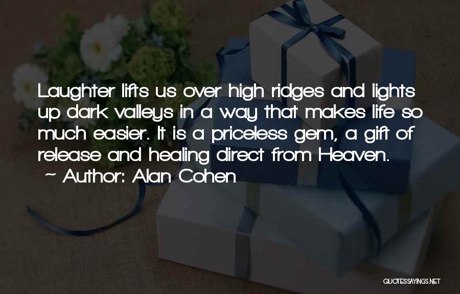 Alan Cohen Quotes: Laughter Lifts Us Over High Ridges And Lights Up Dark Valleys In A Way That Makes Life So Much Easier.