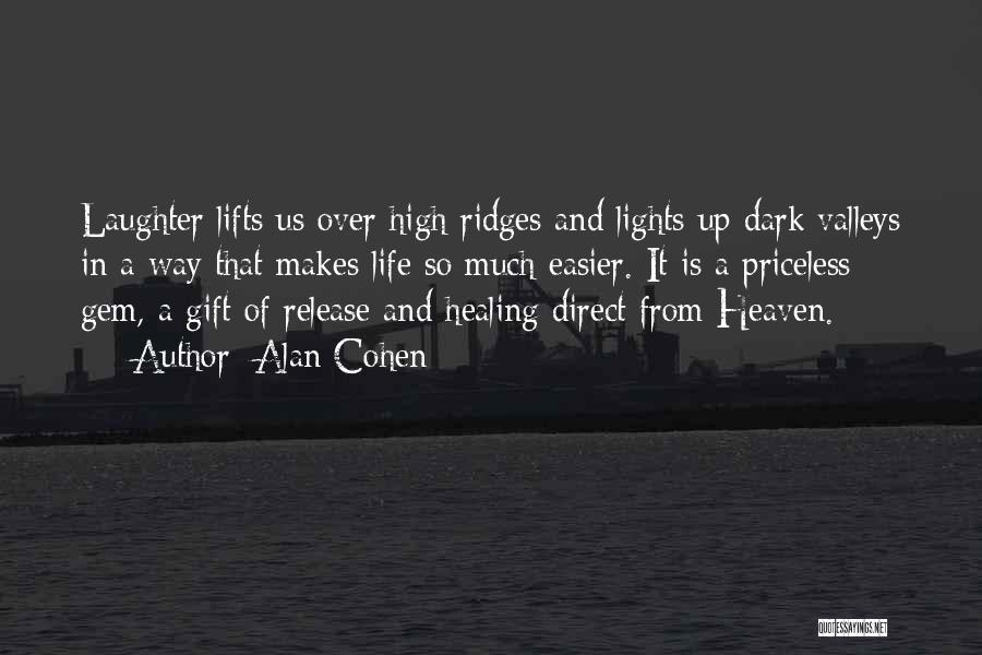 Alan Cohen Quotes: Laughter Lifts Us Over High Ridges And Lights Up Dark Valleys In A Way That Makes Life So Much Easier.