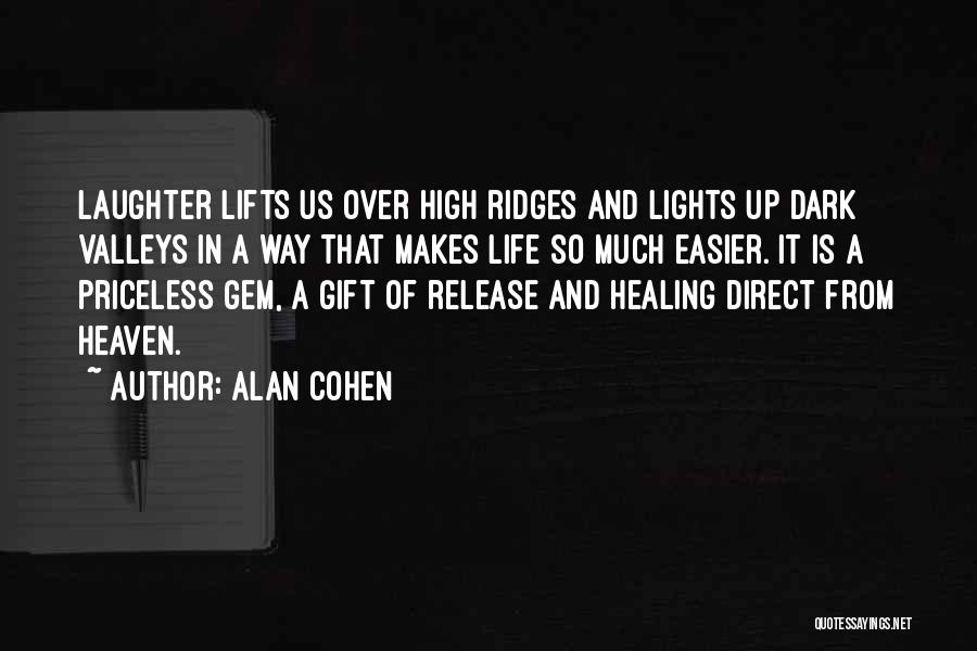 Alan Cohen Quotes: Laughter Lifts Us Over High Ridges And Lights Up Dark Valleys In A Way That Makes Life So Much Easier.