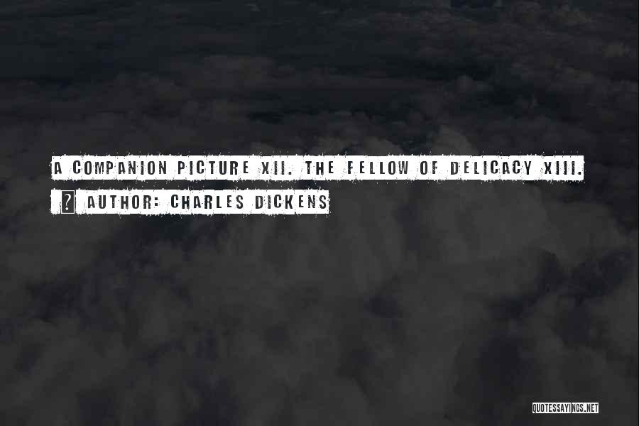 Charles Dickens Quotes: A Companion Picture Xii. The Fellow Of Delicacy Xiii.