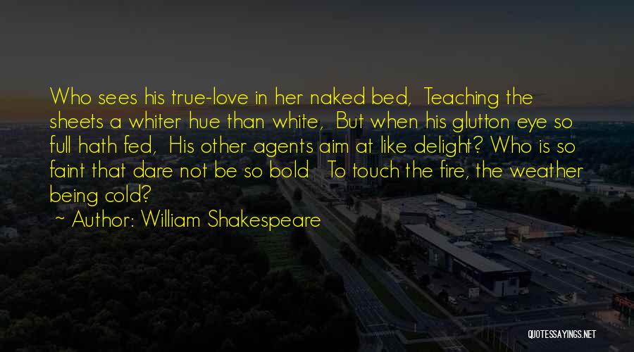 William Shakespeare Quotes: Who Sees His True-love In Her Naked Bed, Teaching The Sheets A Whiter Hue Than White, But When His Glutton