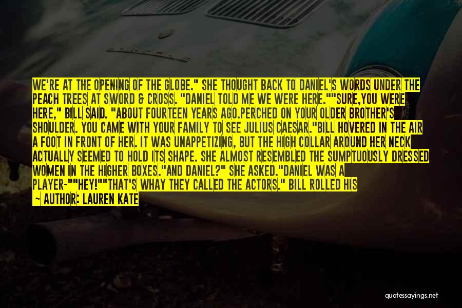 Lauren Kate Quotes: We're At The Opening Of The Globe. She Thought Back To Daniel's Words Under The Peach Trees At Sword &