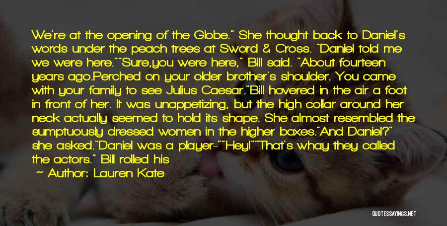 Lauren Kate Quotes: We're At The Opening Of The Globe. She Thought Back To Daniel's Words Under The Peach Trees At Sword &