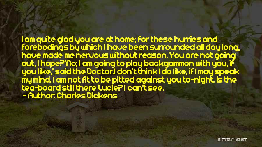 Charles Dickens Quotes: I Am Quite Glad You Are At Home; For These Hurries And Forebodings By Which I Have Been Surrounded All