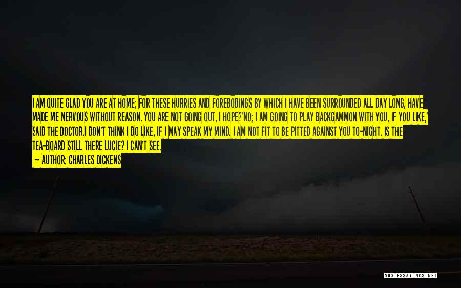Charles Dickens Quotes: I Am Quite Glad You Are At Home; For These Hurries And Forebodings By Which I Have Been Surrounded All