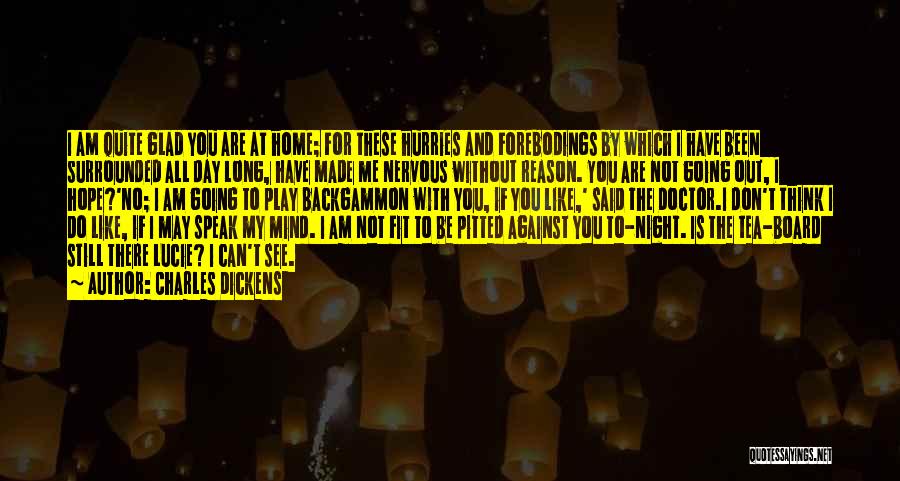 Charles Dickens Quotes: I Am Quite Glad You Are At Home; For These Hurries And Forebodings By Which I Have Been Surrounded All