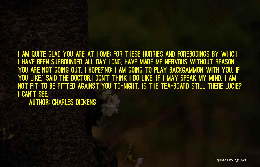 Charles Dickens Quotes: I Am Quite Glad You Are At Home; For These Hurries And Forebodings By Which I Have Been Surrounded All