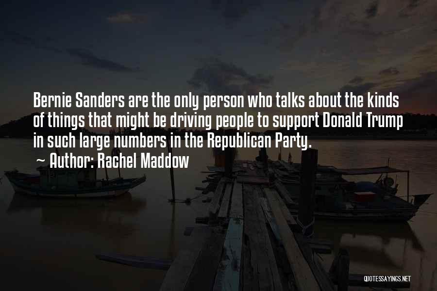 Rachel Maddow Quotes: Bernie Sanders Are The Only Person Who Talks About The Kinds Of Things That Might Be Driving People To Support