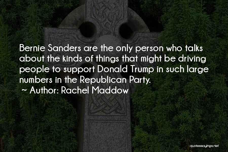 Rachel Maddow Quotes: Bernie Sanders Are The Only Person Who Talks About The Kinds Of Things That Might Be Driving People To Support